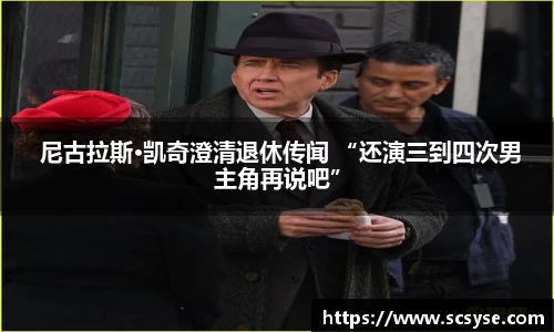  尼古拉斯·凯奇澄清退休传闻 “还演三到四次男主角再说吧”